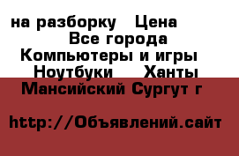 Acer Aspire 7750 на разборку › Цена ­ 500 - Все города Компьютеры и игры » Ноутбуки   . Ханты-Мансийский,Сургут г.